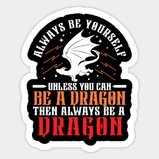 Always Be Yourself Unless You Can Be a Dragon Then Always Be a Dragon Sticker